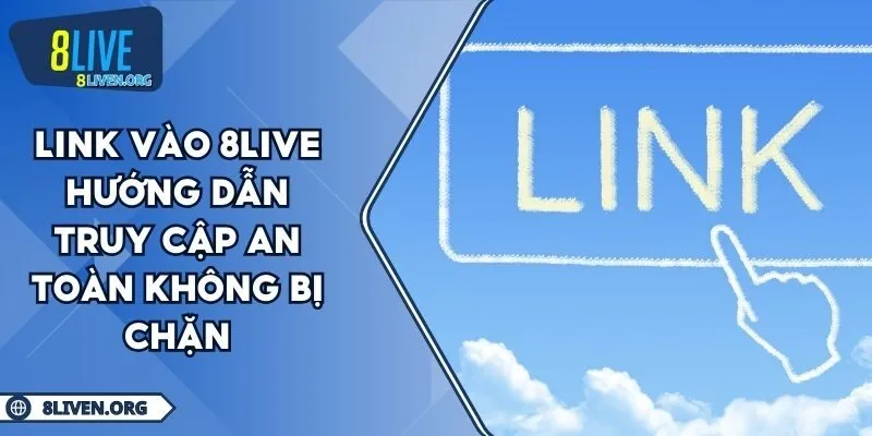Link Vào 8LIVE Hướng Dẫn Truy Cập An Toàn Không Bị Chặn