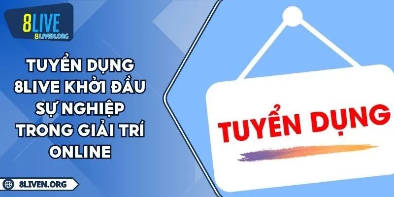Tuyển Dụng 8live Khởi Đầu Sự Nghiệp Trong Giải Trí Online